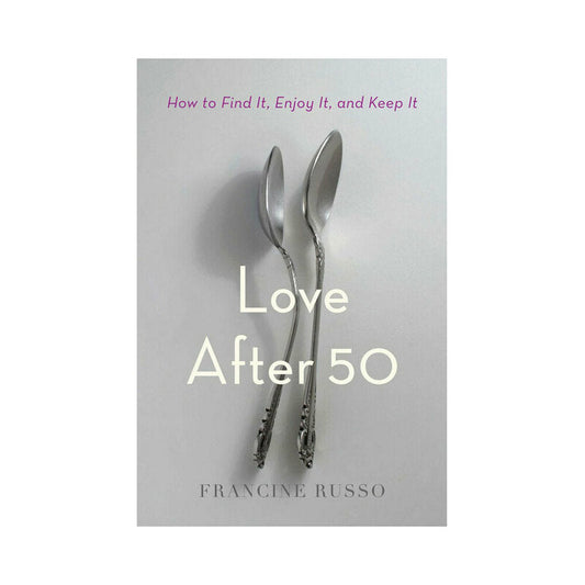 Love After 50: How to Find It, Enjoy It, and Keep It